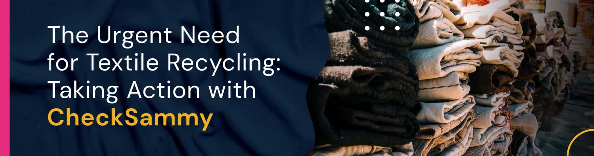 The Urgent Need for Textile Recycling: Taking Action with CheckSammy