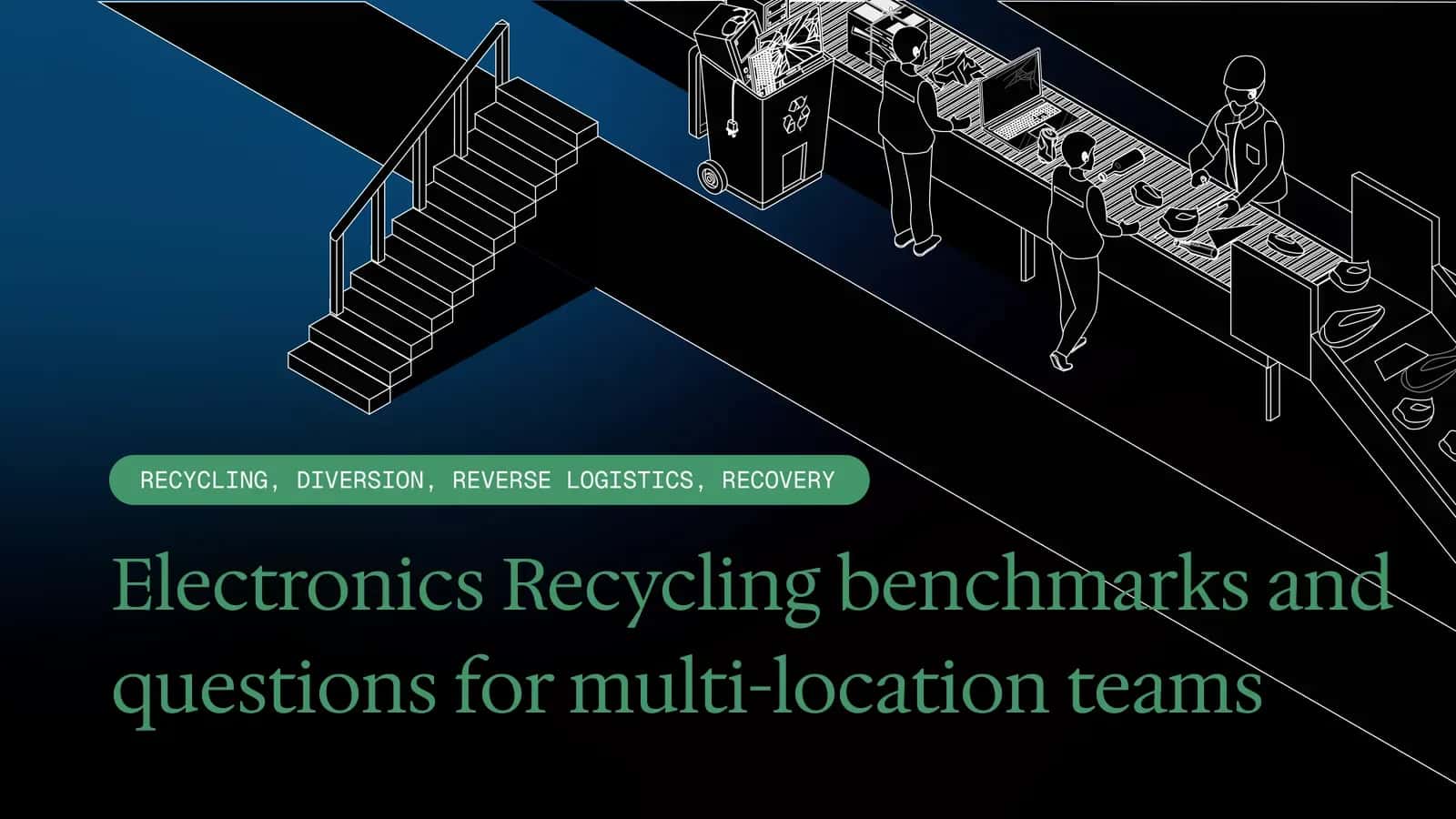 Electronics Recycling benchmarks and questions for multi-location teams