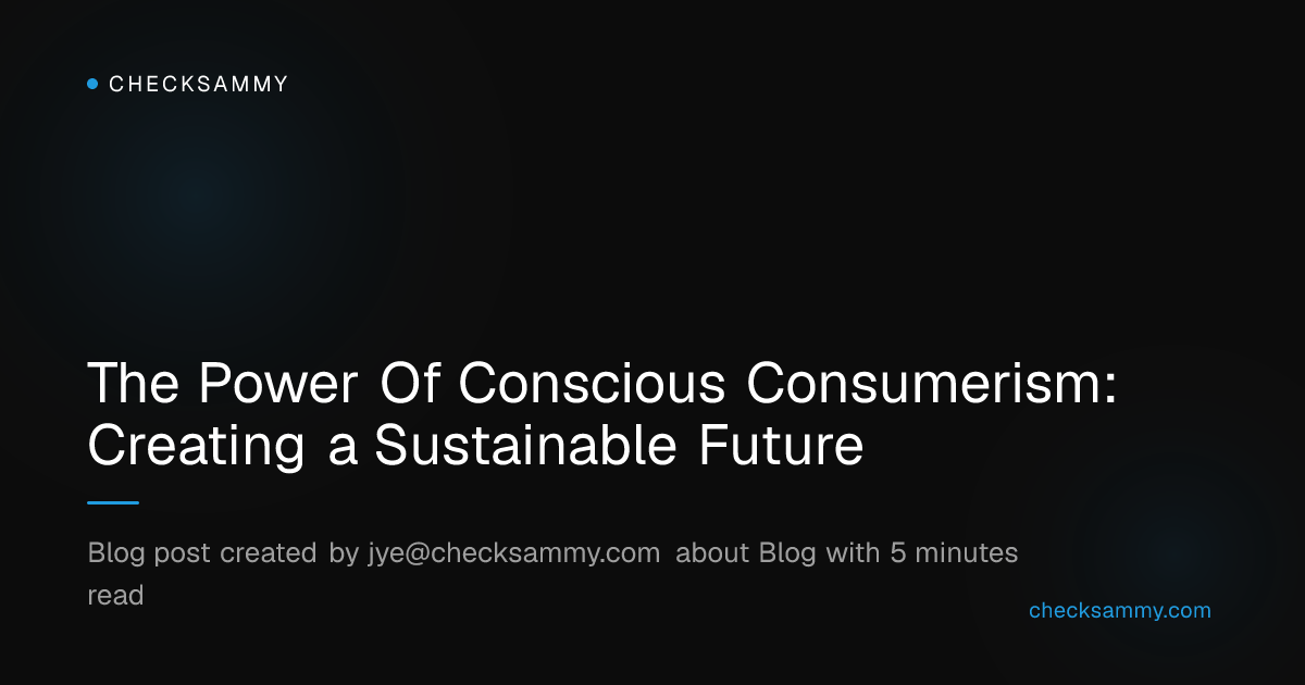 The Power Of Conscious Consumerism: Creating a Sustainable Future